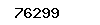 76299